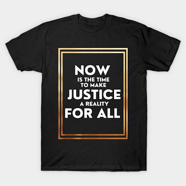 Now Is The Time To Make Justice A Reality For All T-Shirt by DAHLIATTE